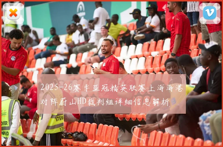 2025-26赛季亚冠精英联赛上海海港对阵蔚山HD裁判组详细信息解析