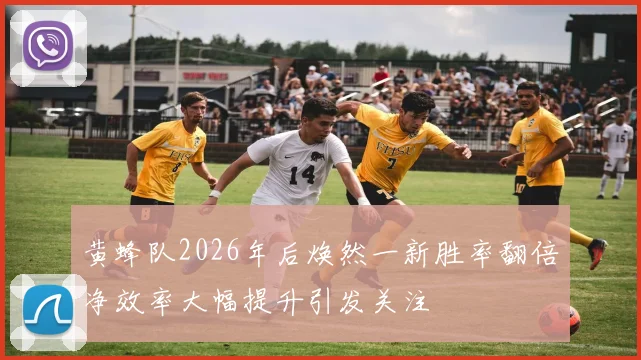 黄蜂队2026年后焕然一新胜率翻倍净效率大幅提升引发关注